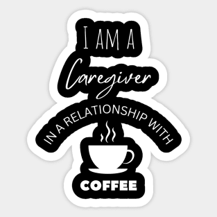 I am a Caregiver in a relationship with Coffee Sticker